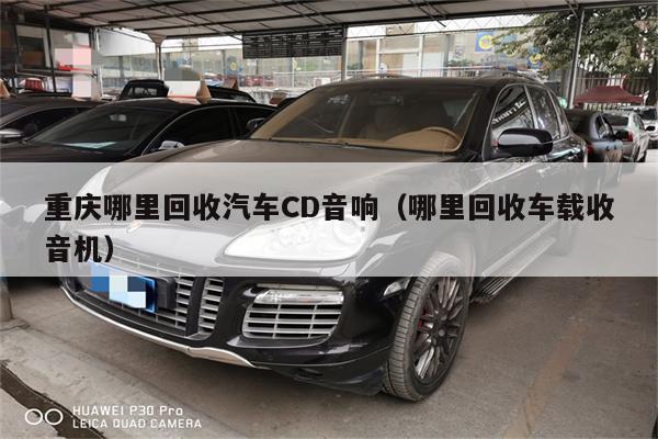 重庆哪里回收汽车CD音响(哪里回收车载收音机)