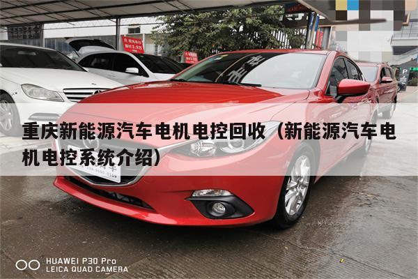 重庆新能源汽车电机电控回收(新能源汽车电机电控系统介绍)