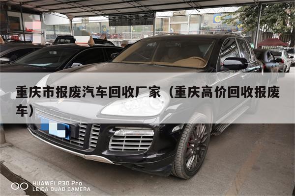 重庆市报废汽车回收厂家(重庆高价回收报废车)