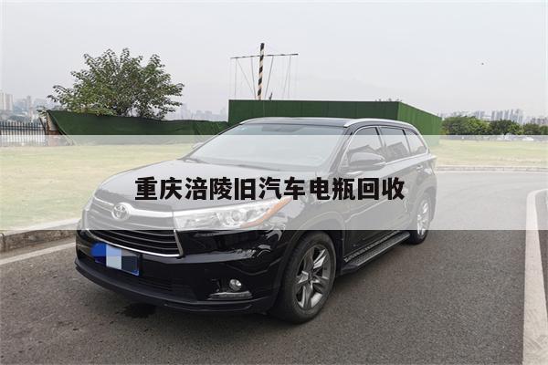 重庆涪陵旧汽车电瓶回收