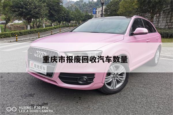 重庆市报废回收汽车数量
