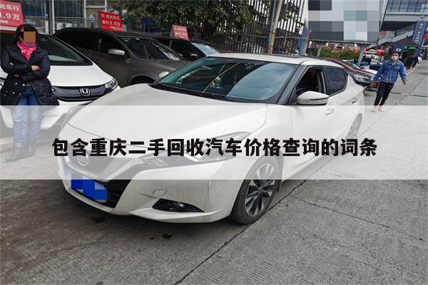 包含重庆二手回收汽车价格查询的词条